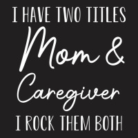 Funny Caregiver Gift I Have Two Titles Mom And Car T-shirt | Artistshot