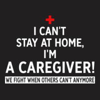 I Cant Stay At Home Im A Caregiver We Fight When O T-shirt | Artistshot