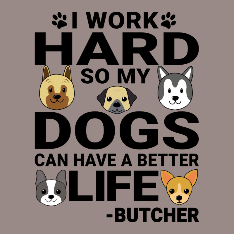 Butcher Dog Love Quotes Work Hard Dogs Lover Music Vintage T-Shirt by blumenrubanq | Artistshot