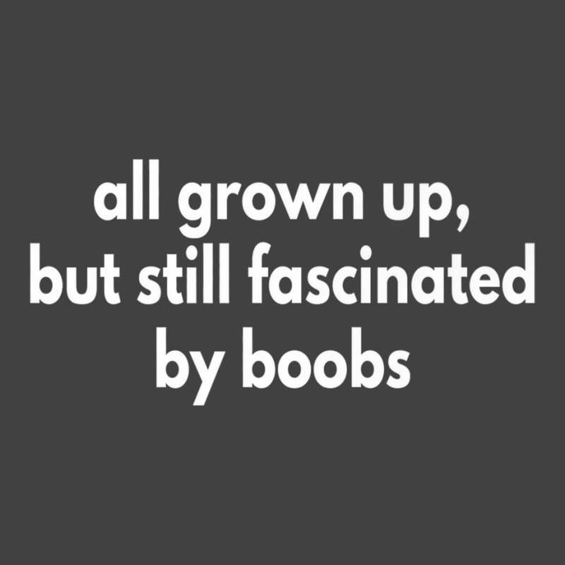 All Grown Up But Still Fascinated By Boobs Premium Vintage T-shirt | Artistshot