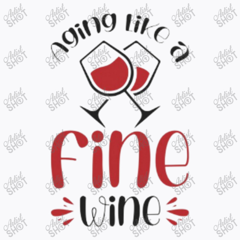 Aging Like A Fine Wine - Funny Wine Quote T-shirt | Artistshot