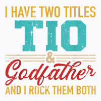 Two Titles Tio And Godfather And I Rock Them Both T-shirt | Artistshot