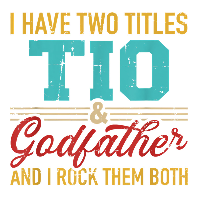 Two Titles Tio And Godfather And I Rock Them Both Unisex Hoodie | Artistshot