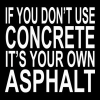 If You Dont Use Concrete Its Your Own Asphalt Funn Zipper Hoodie | Artistshot