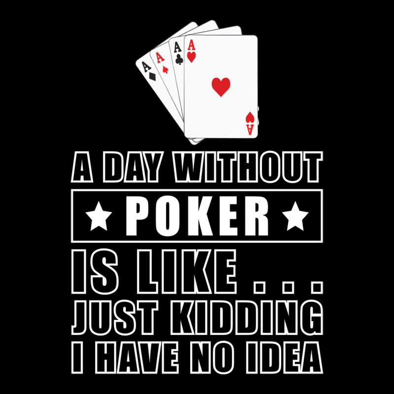 A Day Without Poker Is Like Just Kidding I Have No Zipper Hoodie | Artistshot