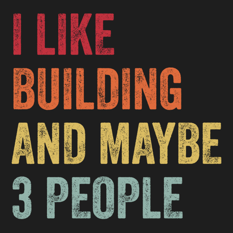 I Like Building Maybe 3 People Building Lovers Gif Classic T-shirt | Artistshot