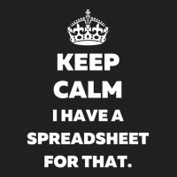 Keep Calm I Have A Spreadsheet For That   Funny Ac T-shirt | Artistshot