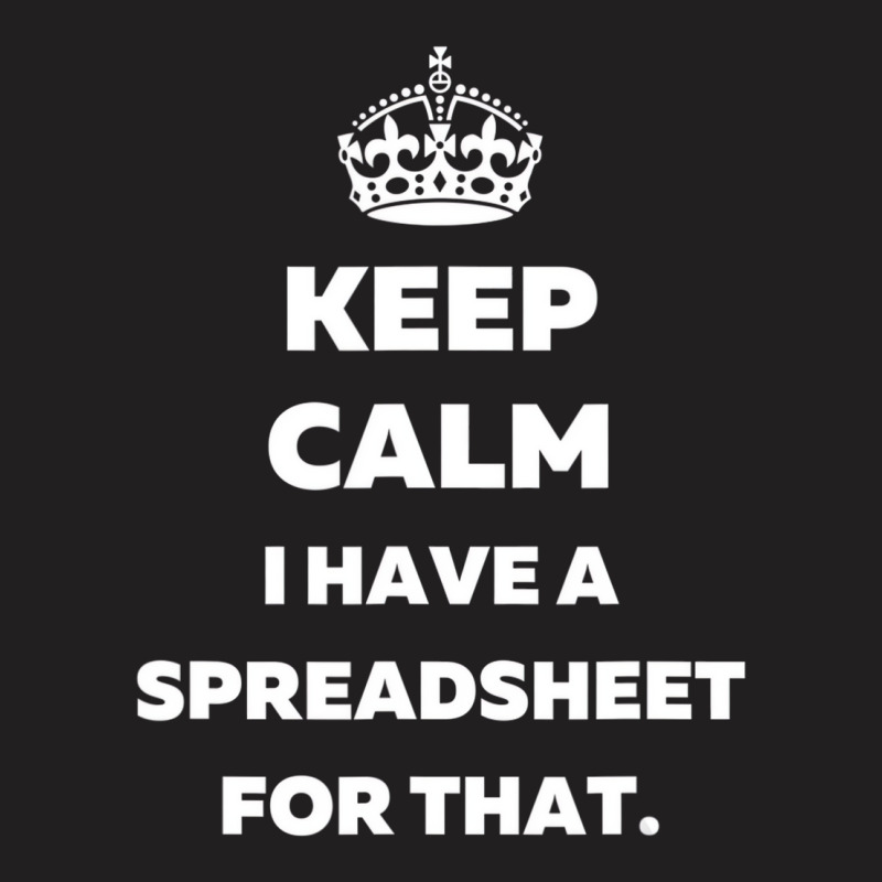 Keep Calm I Have A Spreadsheet For That   Funny Ac T-shirt | Artistshot