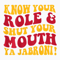 Know Your Role And Shut Your Mouth Ya Jabroni T Sh T-shirt | Artistshot