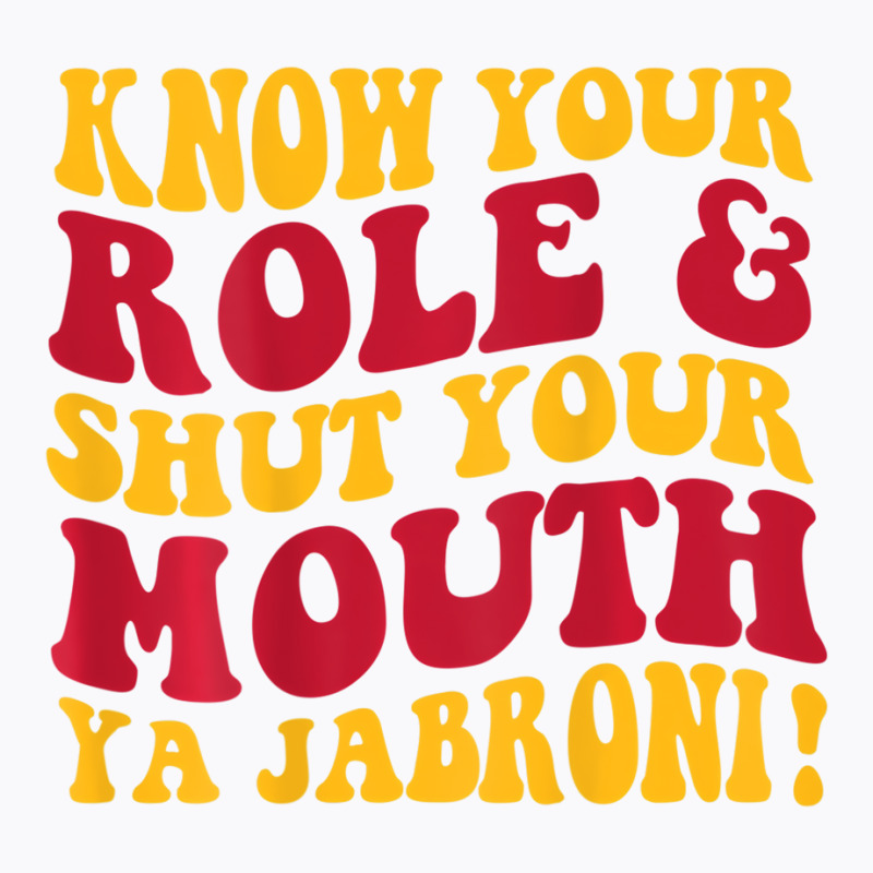 Know Your Role And Shut Your Mouth Ya Jabroni T Sh T-Shirt by karmaian | Artistshot