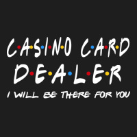 Casino Card Dealer Ill Be There For You Classic T-shirt | Artistshot