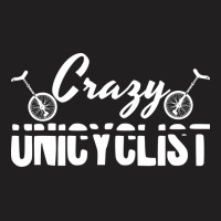 Crazy Unicyclist Joke Unicycling Love T-shirt | Artistshot