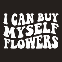 I Can Buy Myself Flowers T Shirt Tank Top | Artistshot