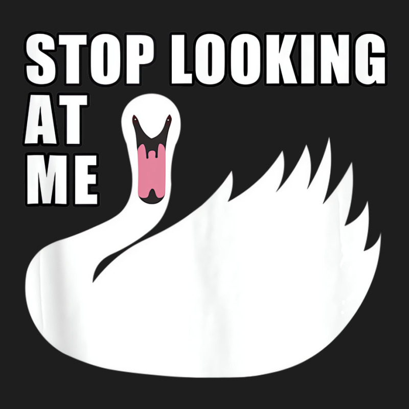 Stop Looking At Me   Swan Tank Top Classic T-shirt by likensjaymie | Artistshot