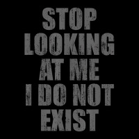 Stop Looking At Me I Do Not Exist T Shirt Zipper Hoodie | Artistshot