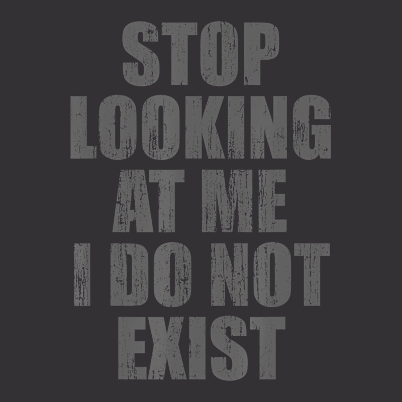 Stop Looking At Me I Do Not Exist T Shirt Vintage Hoodie by likensjaymie | Artistshot