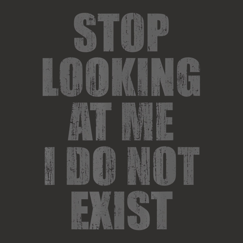 Stop Looking At Me I Do Not Exist T Shirt Champion Hoodie by likensjaymie | Artistshot