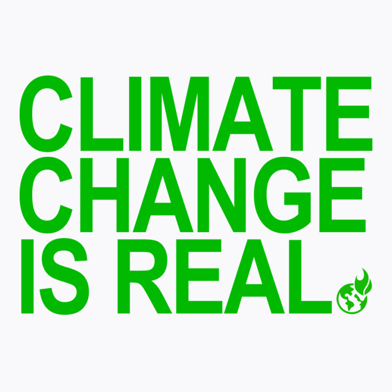 Climate Change Is Real Green Quote T-Shirt by loretzexson | Artistshot