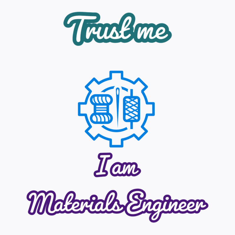 Trust Me I Am A Materials Engineer Summer T-shirt | Artistshot