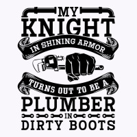 My Knight In Shining Armor Plumber Plumbing Pipe R Tank Top | Artistshot