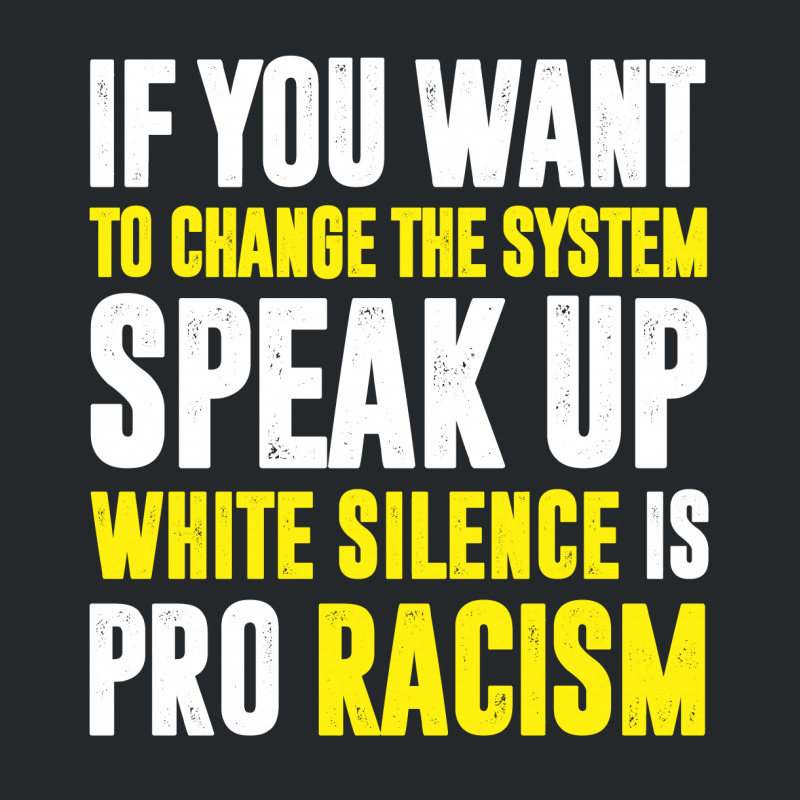 If You Want To Change The System Speak Up White Silence Is Pro Racism Crewneck Sweatshirt | Artistshot