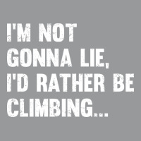 Climbing Im Not Gonna Lie Id Rather Be Climbing Unisex Hoodie | Artistshot