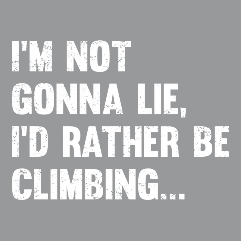 Climbing Im Not Gonna Lie Id Rather Be Climbing Unisex Hoodie | Artistshot