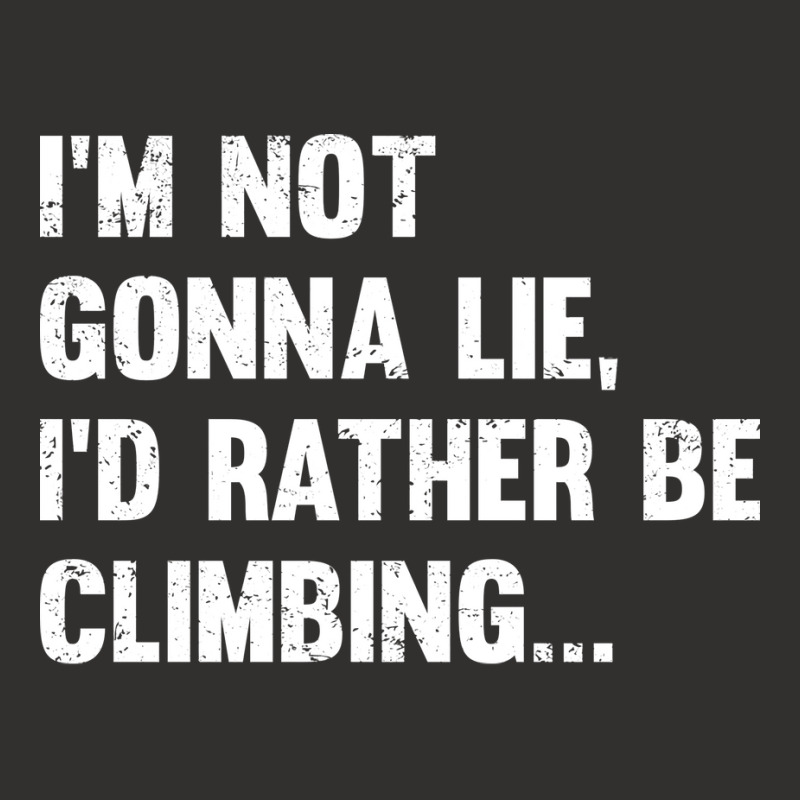 Climbing Im Not Gonna Lie Id Rather Be Climbing Champion Hoodie | Artistshot