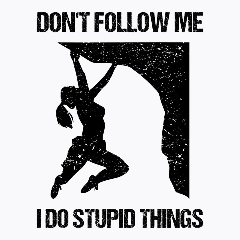 Dont Follow Me I Do Stupid Things Rock Climbing Vi T-shirt | Artistshot