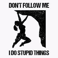 Dont Follow Me I Do Stupid Things Rock Climbing Vi Tank Top | Artistshot