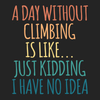 A Day Without Climbing Is Like Just Kidding I Have 3/4 Sleeve Shirt | Artistshot