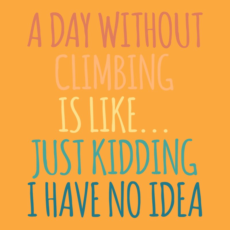 A Day Without Climbing Is Like Just Kidding I Have Zipper Hoodie | Artistshot