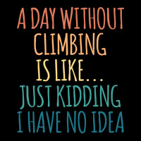 A Day Without Climbing Is Like Just Kidding I Have Lightweight Hoodie | Artistshot