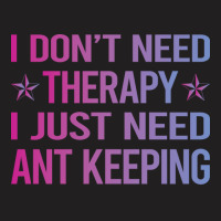 I Dont Need Therapy Ant Keeping Ants Myrmecology M T-shirt | Artistshot