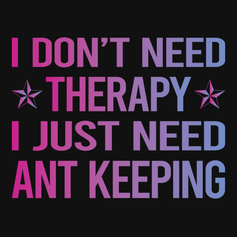 I Dont Need Therapy Ant Keeping Ants Myrmecology M Graphic T-shirt | Artistshot