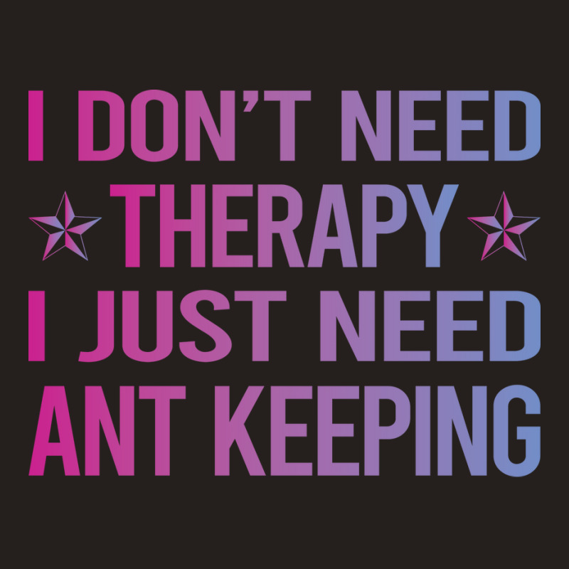 I Dont Need Therapy Ant Keeping Ants Myrmecology M Tank Top | Artistshot