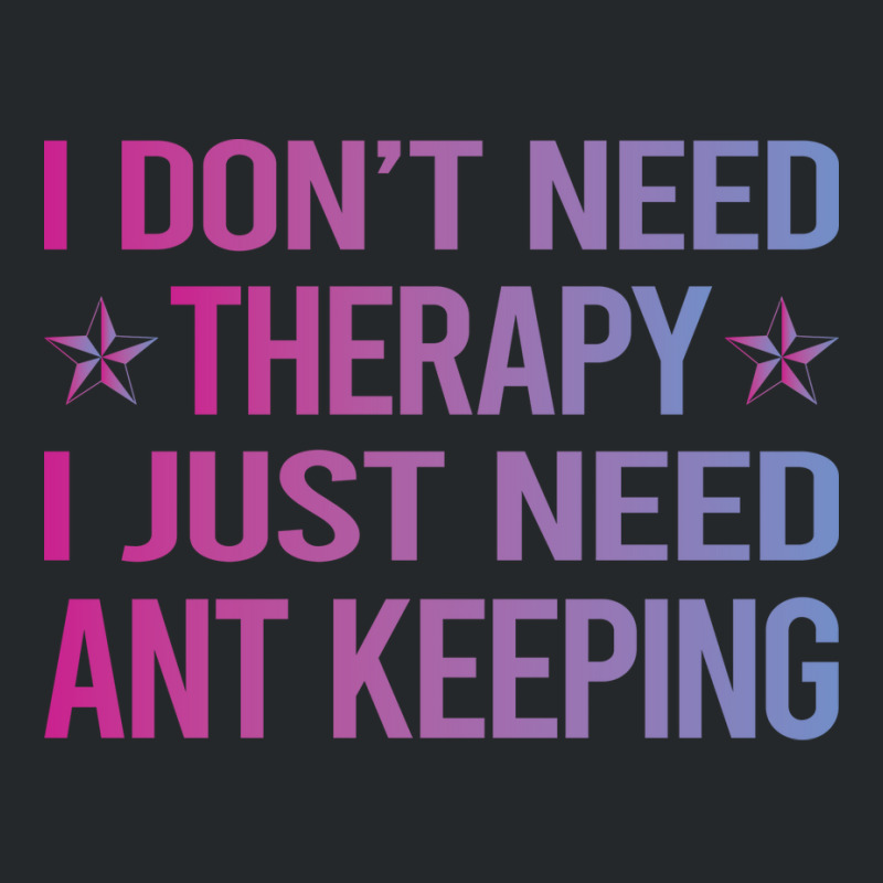 I Dont Need Therapy Ant Keeping Ants Myrmecology M Crewneck Sweatshirt | Artistshot