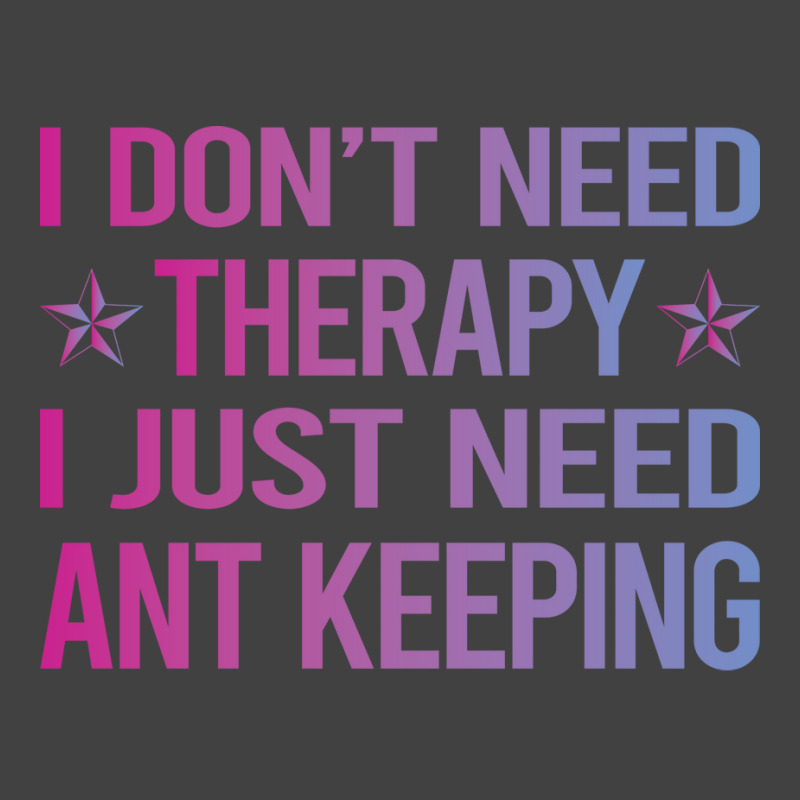 I Dont Need Therapy Ant Keeping Ants Myrmecology M Vintage T-shirt | Artistshot