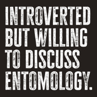 Introverted But Willing To Discuss Entomology Inse Tank Top | Artistshot