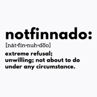 Notfinnado Extreme Refusal Unwilling Not About To T-shirt | Artistshot