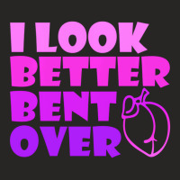 I Look Better Bent Over Sarcastic Pullover Hoodie Ladies Fitted T-shirt | Artistshot