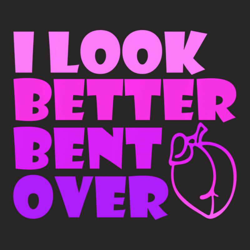 I Look Better Bent Over Sarcastic Pullover Hoodie Ladies Fitted T-Shirt by veronika | Artistshot