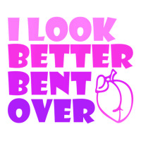 I Look Better Bent Over Sarcastic Pullover Hoodie Maternity Scoop Neck T-shirt | Artistshot