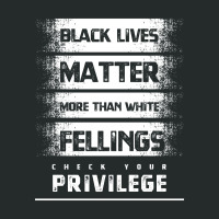 Black Lives Matter More Than White Feelings Check Privilege - Protest Women's Triblend Scoop T-shirt | Artistshot