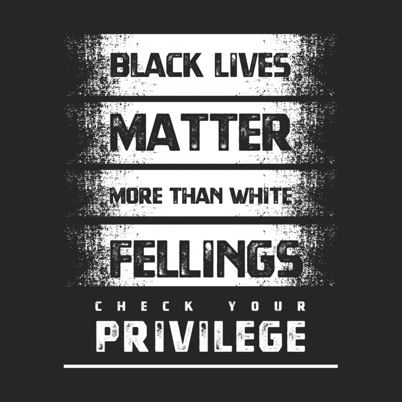 Black Lives Matter More Than White Feelings Check Privilege - Protest Ladies Fitted T-Shirt by Diogo Calheiros | Artistshot