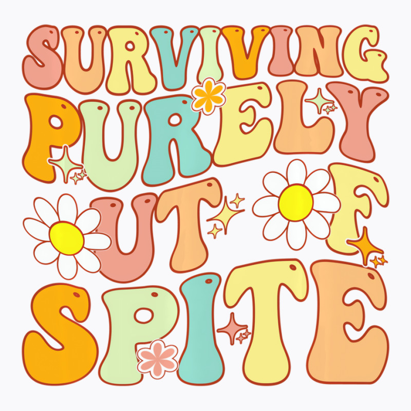 Groovy Surviving Purely Out Of Spite A Humorous Fu T-shirt | Artistshot