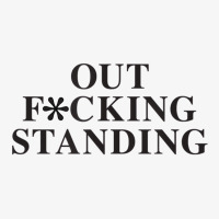 Out Fucking Standing T Shirt Ladies Fitted T-shirt | Artistshot