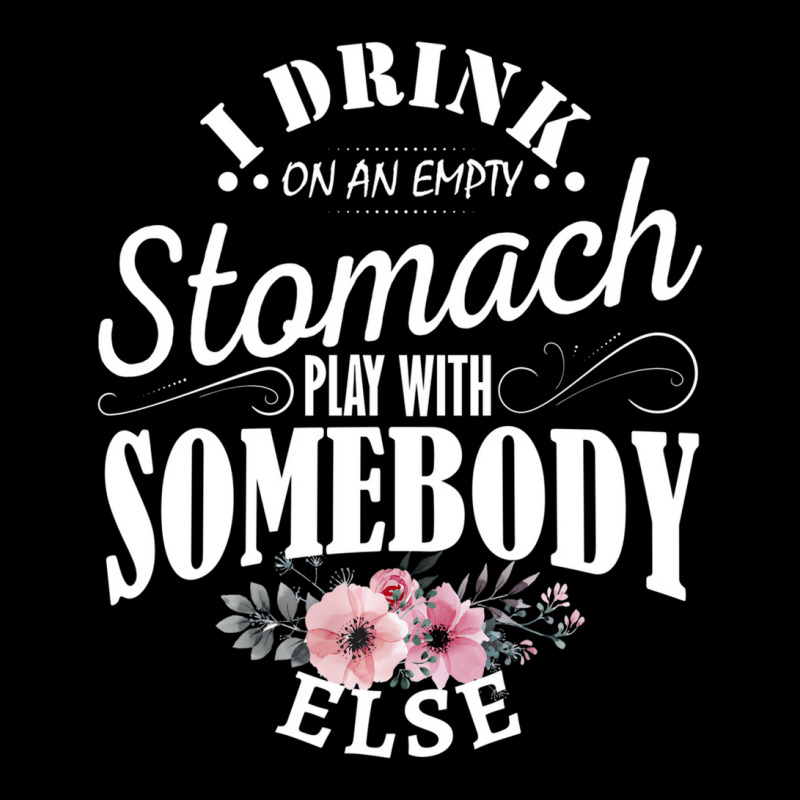 I Drink On An Empty Stomach Play With Somebody Els Graphic T-shirt | Artistshot