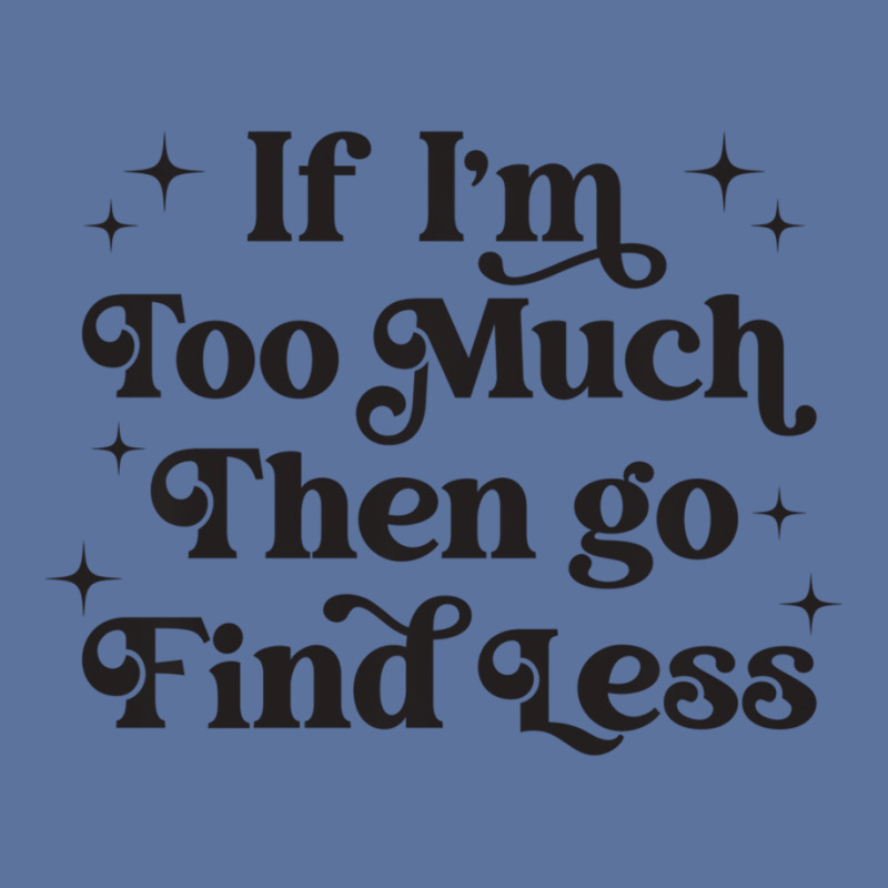 Funny If I'm Too Much Then Go Find Less Sweatshirt Lightweight Hoodie | Artistshot