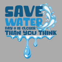 Save Water Day 0 Is Closer Than You Think World Wa T-shirt | Artistshot